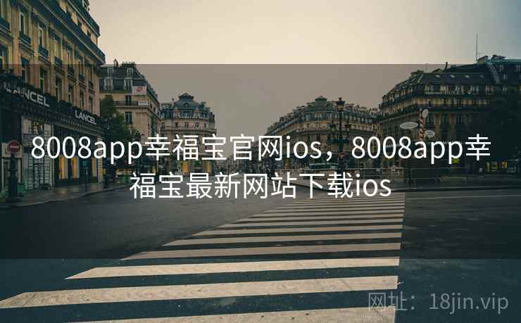 8008app幸福宝官网ios，8008app幸福宝最新网站下载ios